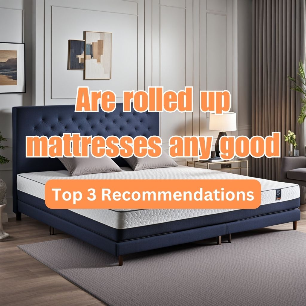 Are rolled up mattresses any good